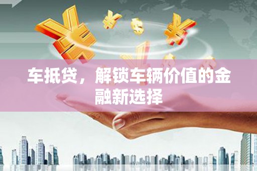 石排车抵贷，解锁车辆价值的金融新选择
