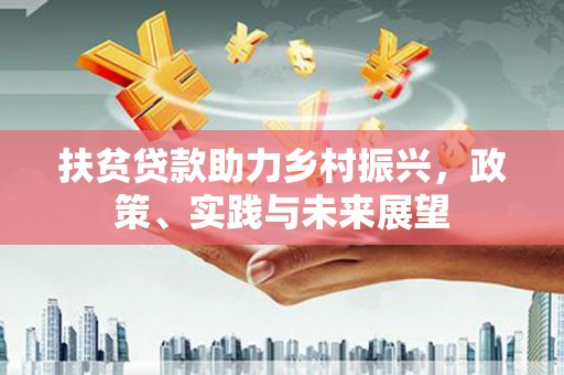 石排扶贫贷款助力乡村振兴，政策、实践与未来展望