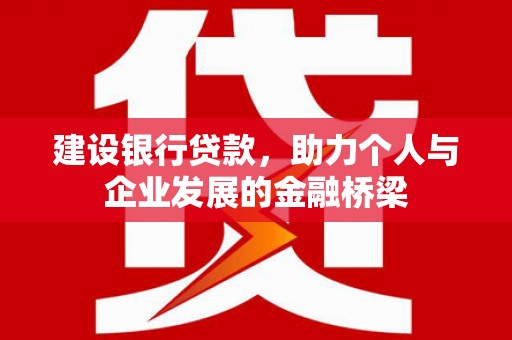 石排建设银行贷款，助力个人与企业发展的金融桥梁