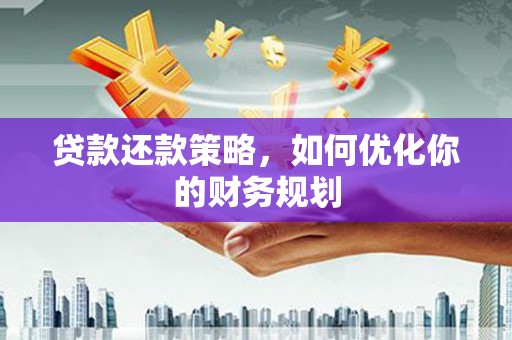 石排贷款还款策略，如何优化你的财务规划