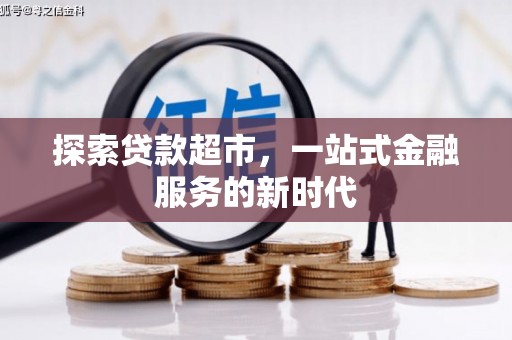 石排探索贷款超市，一站式金融服务的新时代