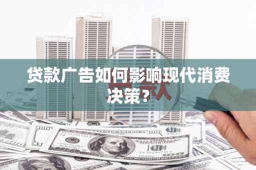 石排贷款广告如何影响现代消费决策？