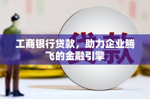 石排工商银行贷款，助力企业腾飞的金融引擎