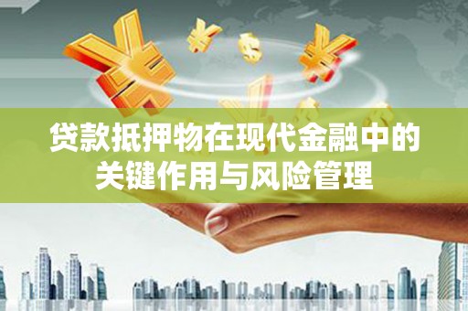 石排贷款抵押物在现代金融中的关键作用与风险管理