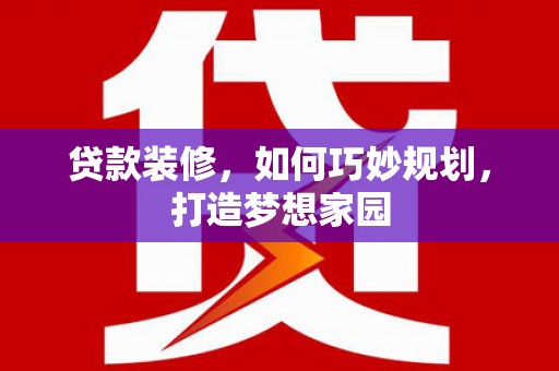 石排贷款装修，如何巧妙规划，打造梦想家园