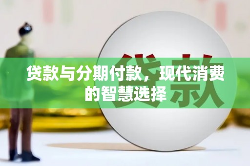石排贷款与分期付款，现代消费的智慧选择