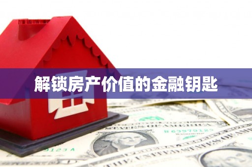 石排解锁房产价值的金融钥匙