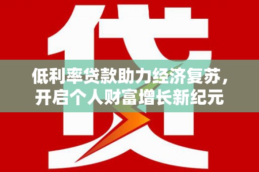 石排低利率贷款助力经济复苏，开启个人财富增长新纪元