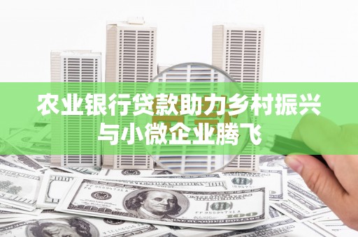 石排农业银行贷款助力乡村振兴与小微企业腾飞