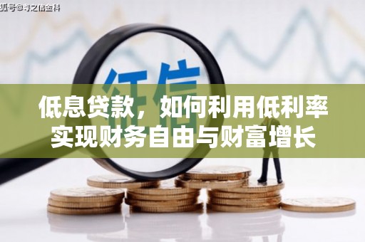 石排低息贷款，如何利用低利率实现财务自由与财富增长