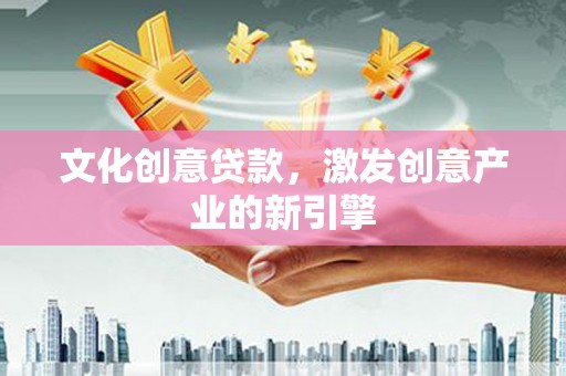石排文化创意贷款，激发创意产业的新引擎